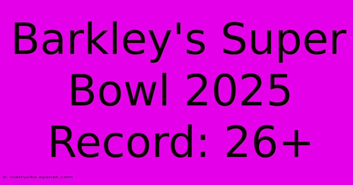 Barkley's Super Bowl 2025 Record: 26+