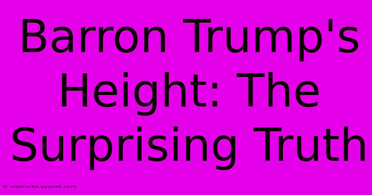 Barron Trump's Height: The Surprising Truth