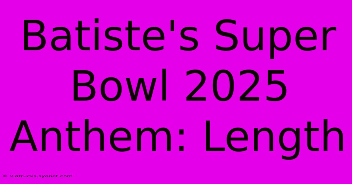 Batiste's Super Bowl 2025 Anthem: Length