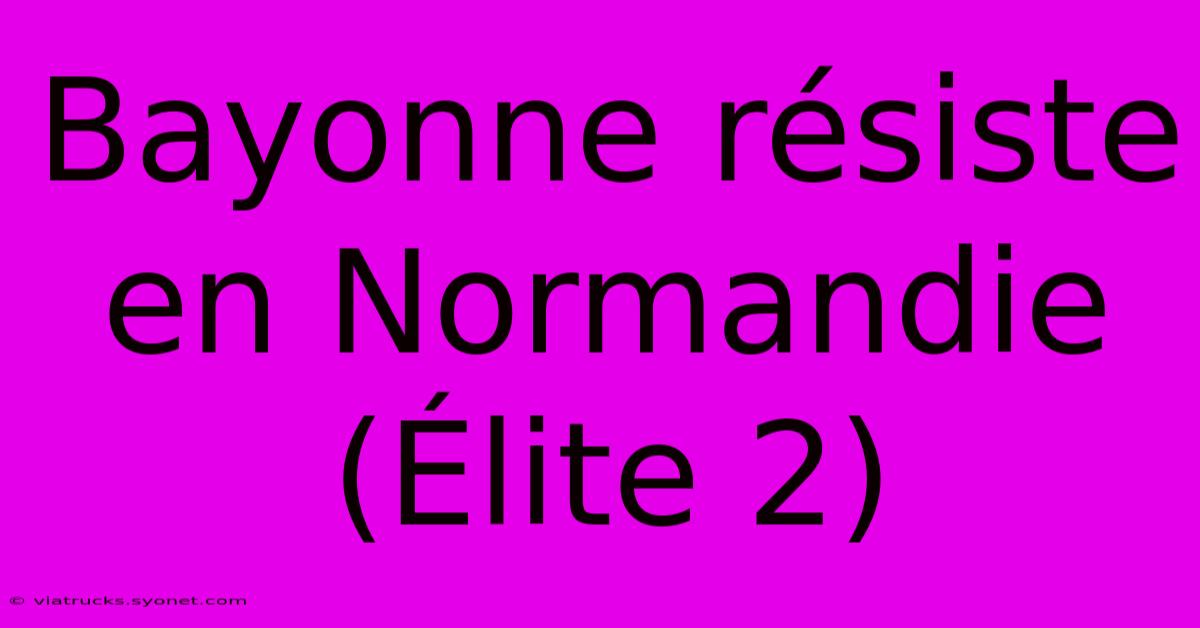 Bayonne Résiste En Normandie (Élite 2)