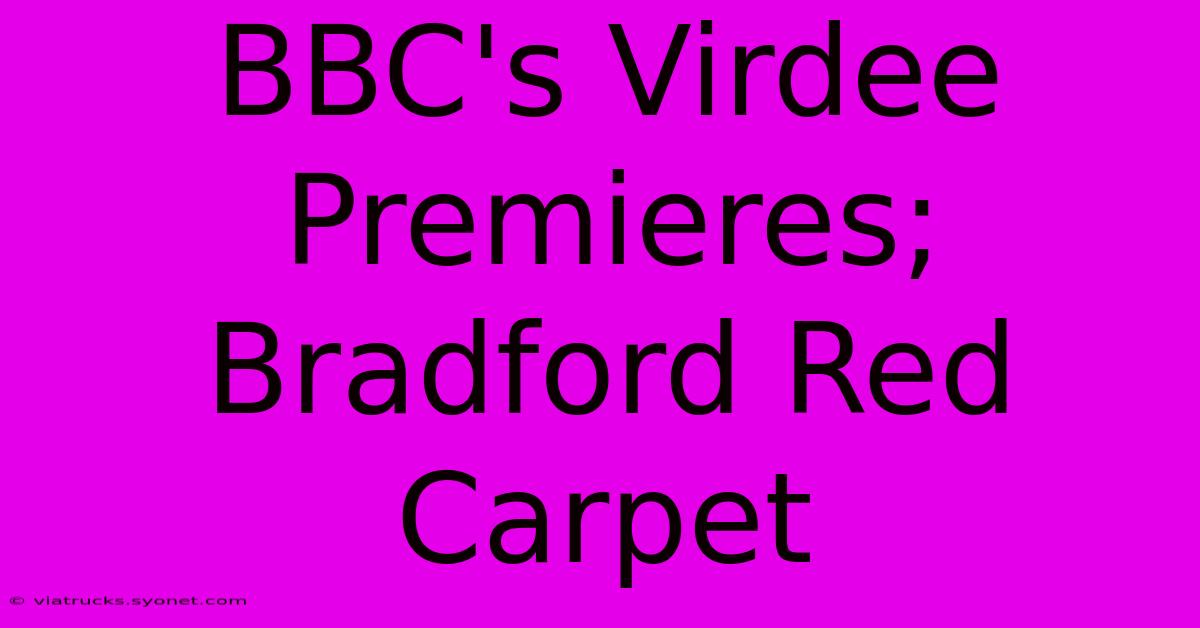 BBC's Virdee Premieres; Bradford Red Carpet