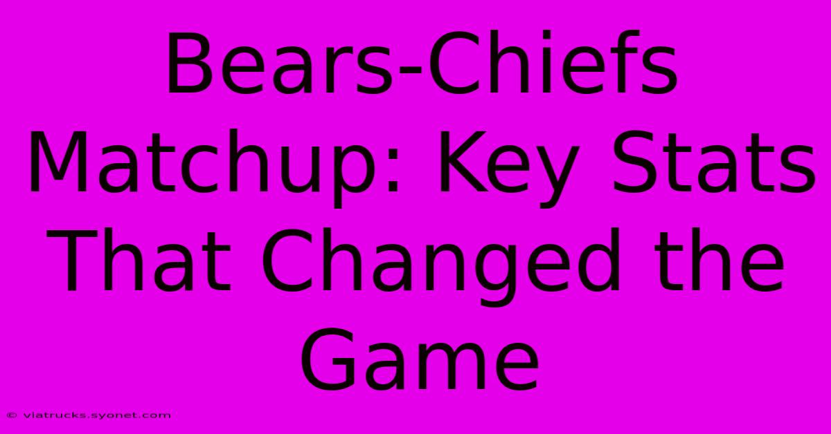 Bears-Chiefs Matchup: Key Stats That Changed The Game