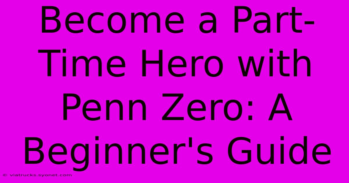 Become A Part-Time Hero With Penn Zero: A Beginner's Guide