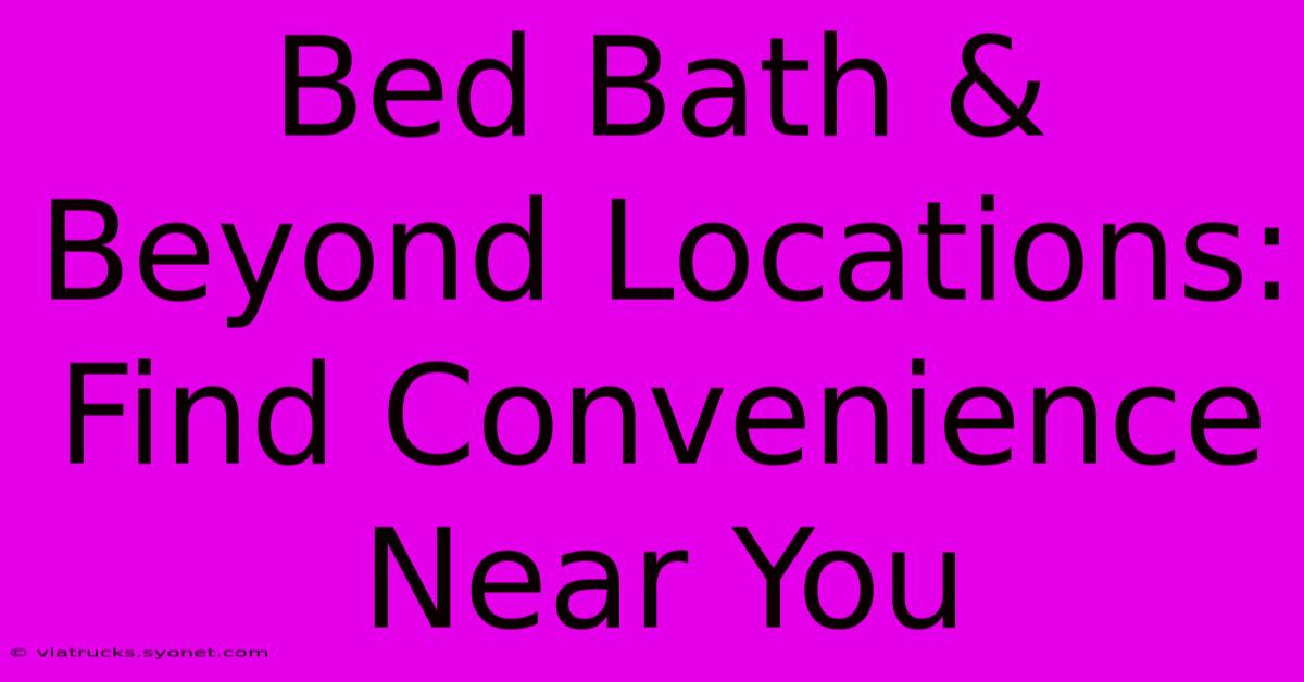 Bed Bath & Beyond Locations: Find Convenience Near You