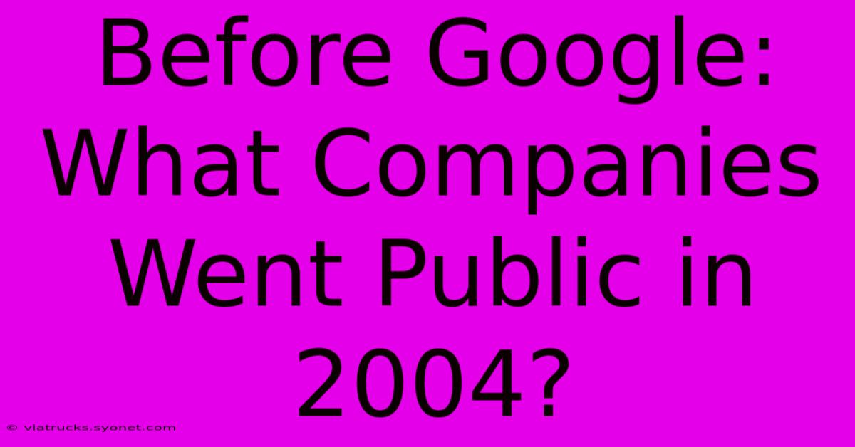 Before Google: What Companies Went Public In 2004?