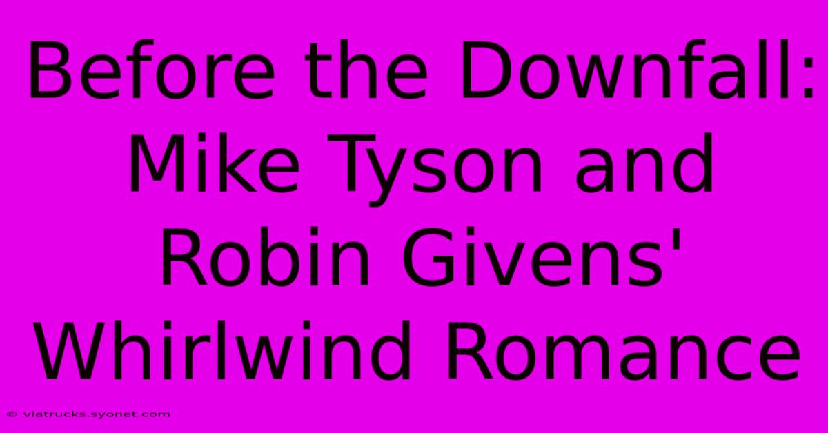 Before The Downfall: Mike Tyson And Robin Givens' Whirlwind Romance