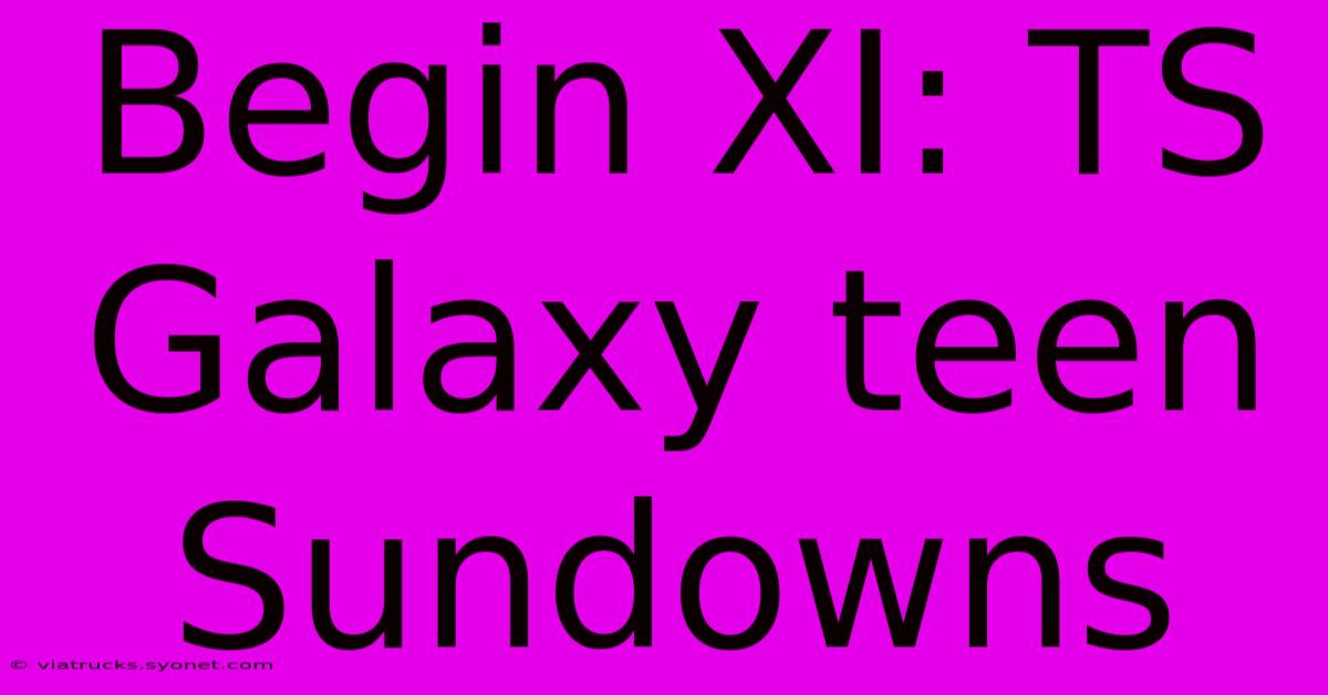 Begin XI: TS Galaxy Teen Sundowns