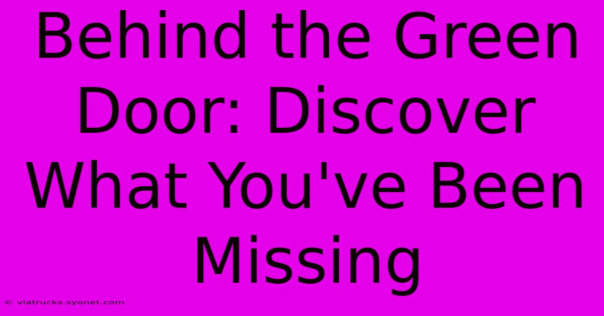 Behind The Green Door: Discover What You've Been Missing