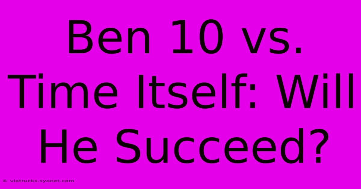 Ben 10 Vs. Time Itself: Will He Succeed?