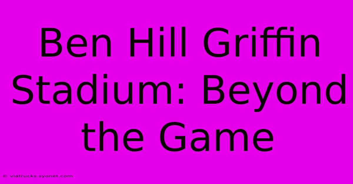 Ben Hill Griffin Stadium: Beyond The Game