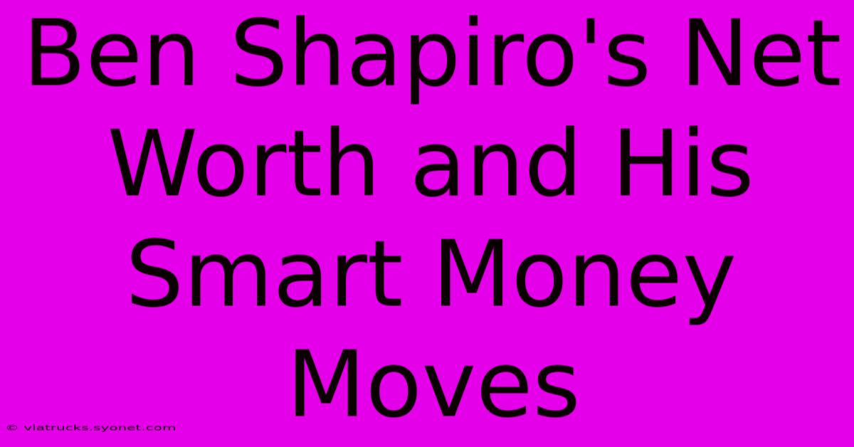 Ben Shapiro's Net Worth And His Smart Money Moves