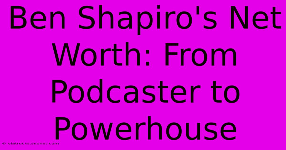 Ben Shapiro's Net Worth: From Podcaster To Powerhouse