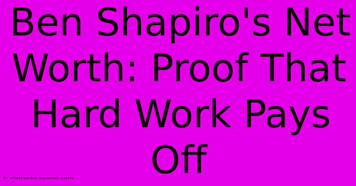 Ben Shapiro's Net Worth: Proof That Hard Work Pays Off