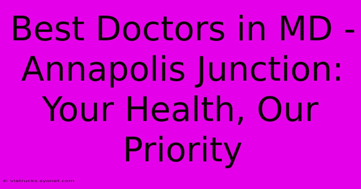 Best Doctors In MD - Annapolis Junction: Your Health, Our Priority