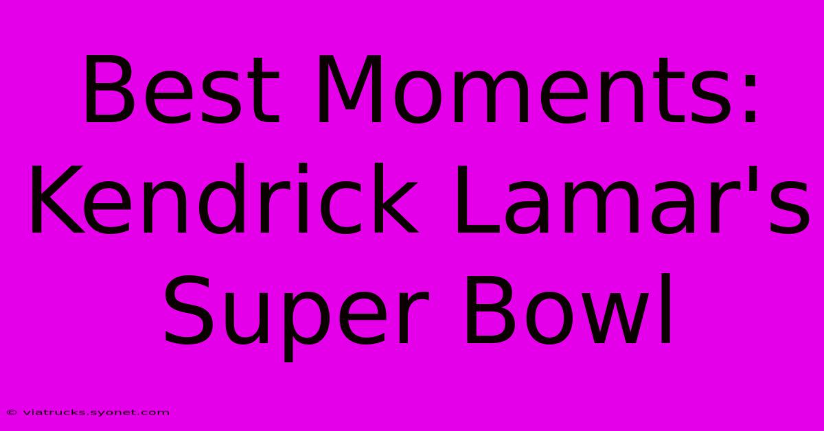 Best Moments: Kendrick Lamar's Super Bowl