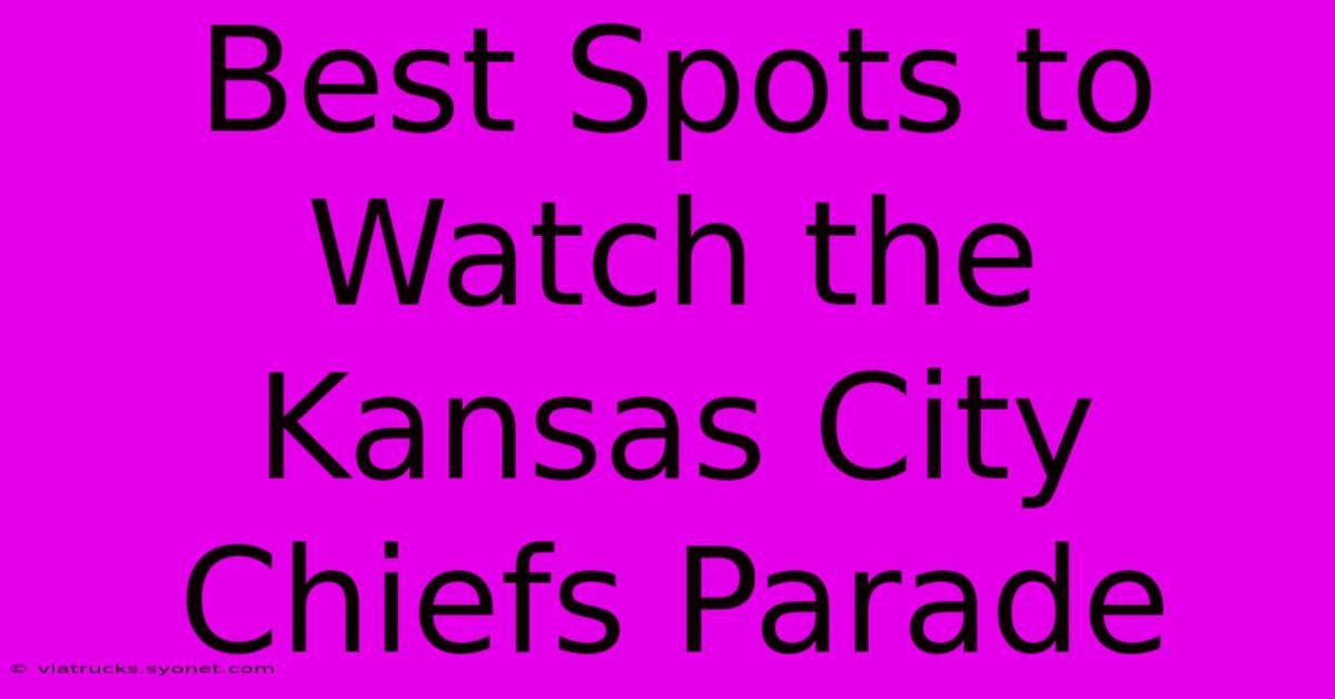 Best Spots To Watch The Kansas City Chiefs Parade