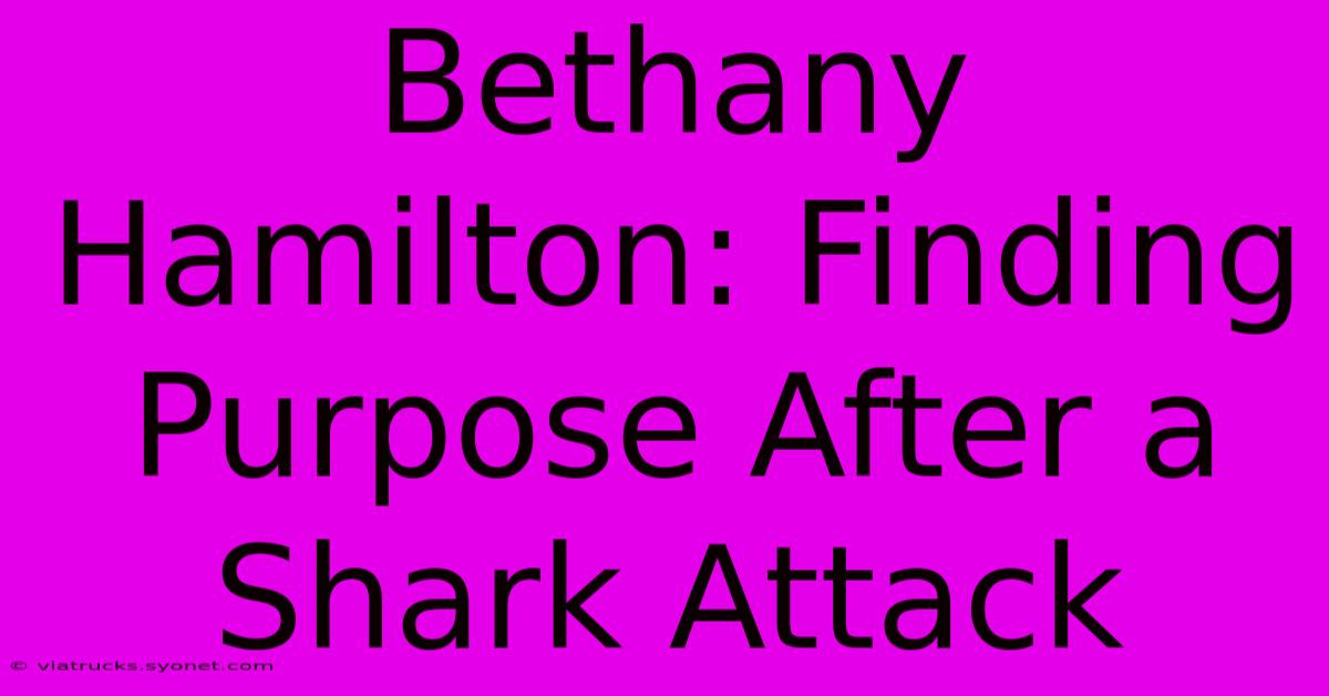 Bethany Hamilton: Finding Purpose After A Shark Attack