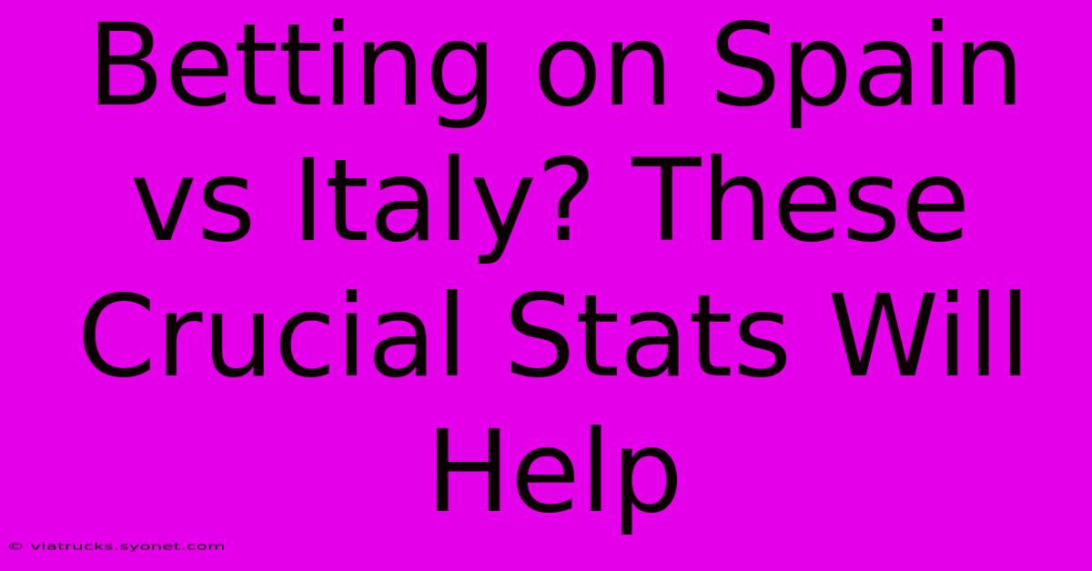 Betting On Spain Vs Italy? These Crucial Stats Will Help