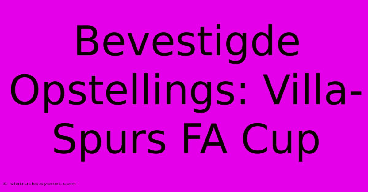 Bevestigde Opstellings: Villa-Spurs FA Cup