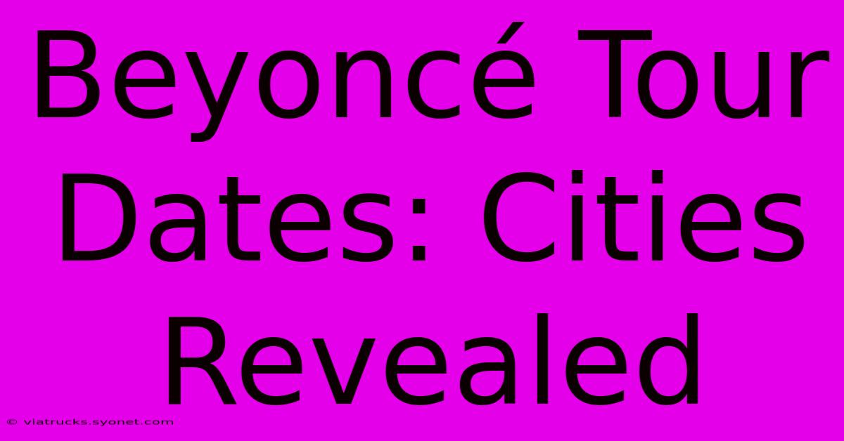 Beyoncé Tour Dates: Cities Revealed