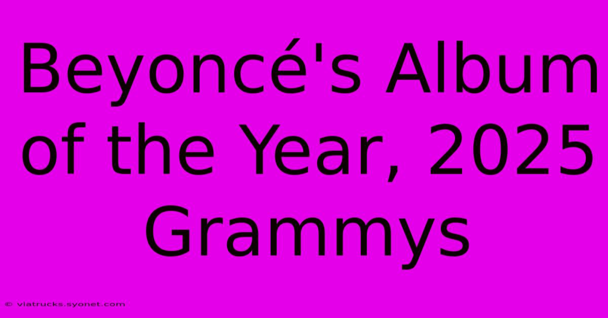 Beyoncé's Album Of The Year, 2025 Grammys