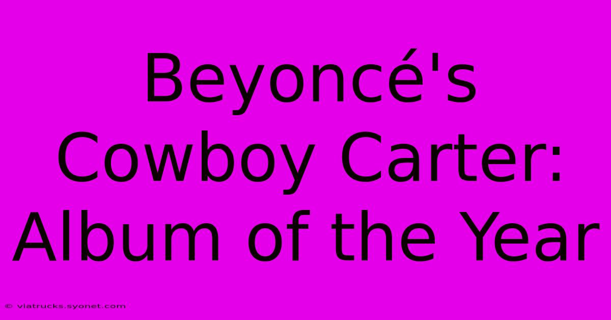 Beyoncé's Cowboy Carter: Album Of The Year