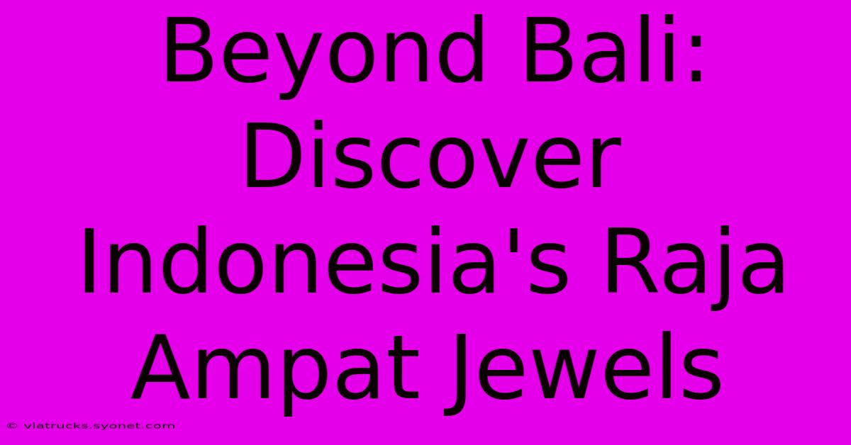 Beyond Bali: Discover Indonesia's Raja Ampat Jewels