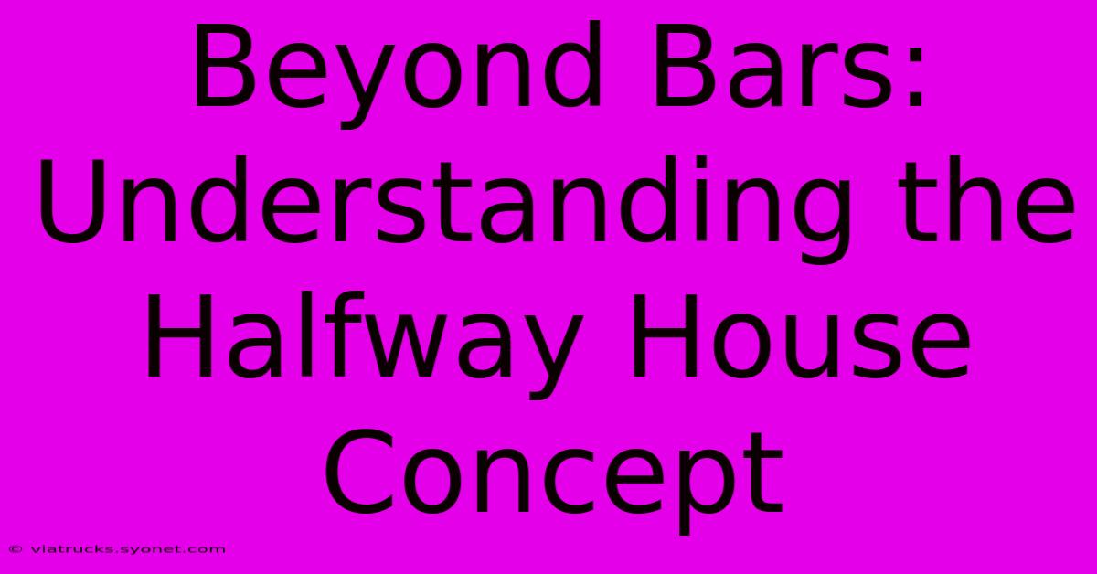 Beyond Bars: Understanding The Halfway House Concept