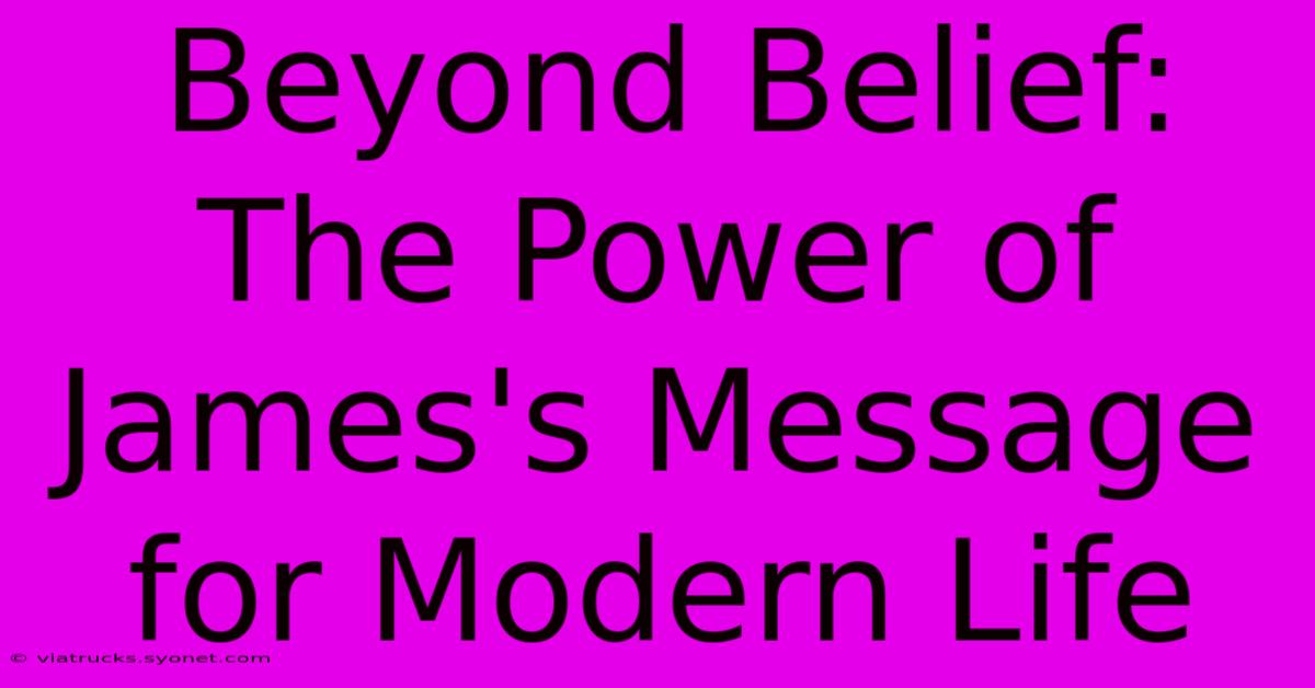 Beyond Belief: The Power Of James's Message For Modern Life