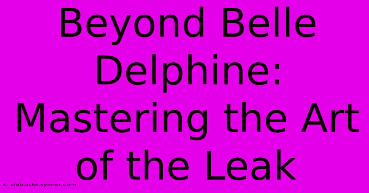 Beyond Belle Delphine: Mastering The Art Of The Leak