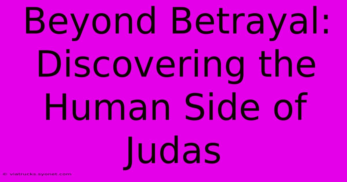 Beyond Betrayal: Discovering The Human Side Of Judas