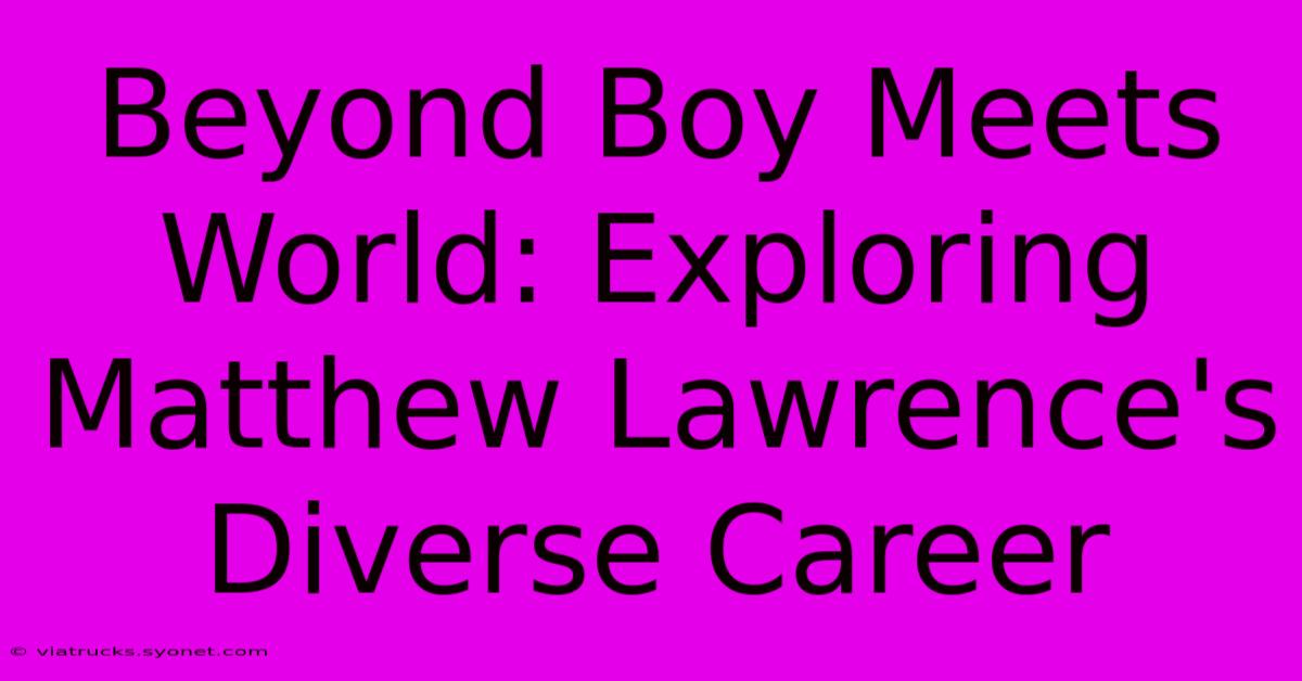 Beyond Boy Meets World: Exploring Matthew Lawrence's Diverse Career