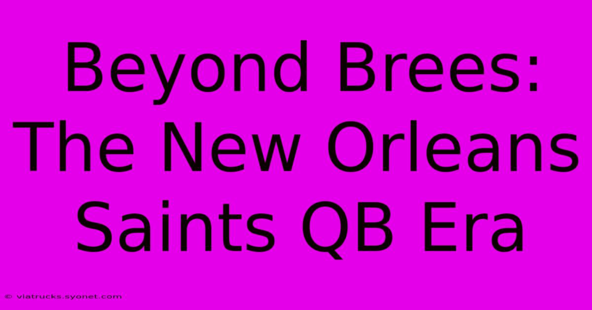 Beyond Brees: The New Orleans Saints QB Era