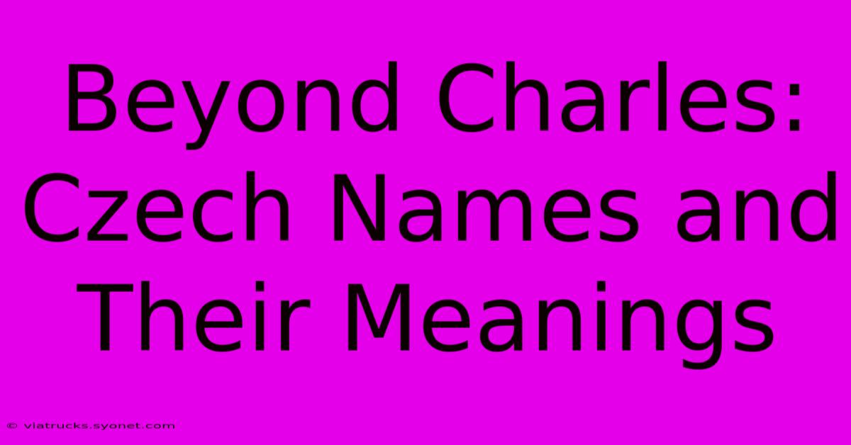 Beyond Charles: Czech Names And Their Meanings