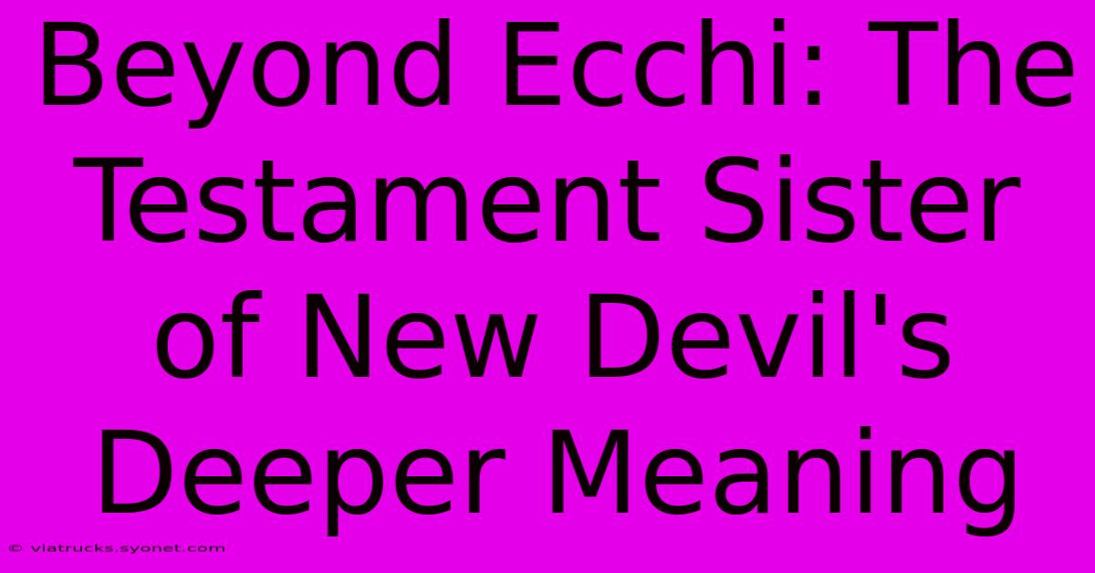 Beyond Ecchi: The Testament Sister Of New Devil's Deeper Meaning