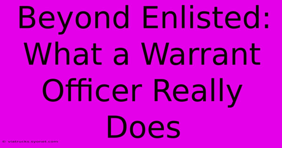 Beyond Enlisted: What A Warrant Officer Really Does