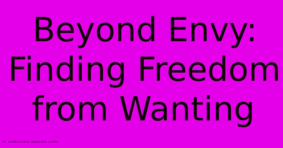 Beyond Envy: Finding Freedom From Wanting