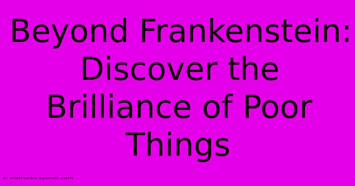 Beyond Frankenstein: Discover The Brilliance Of Poor Things