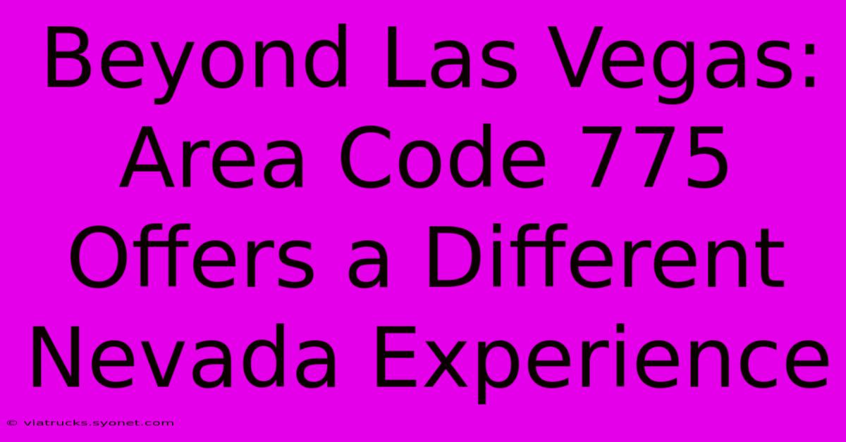 Beyond Las Vegas: Area Code 775 Offers A Different Nevada Experience