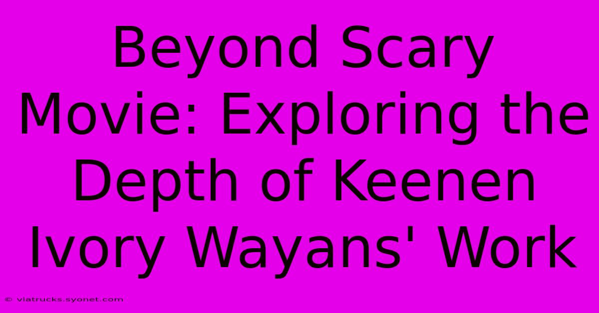 Beyond Scary Movie: Exploring The Depth Of Keenen Ivory Wayans' Work