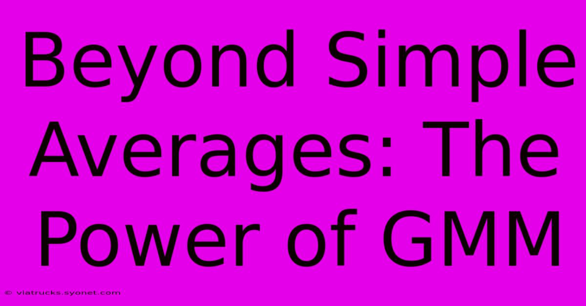 Beyond Simple Averages: The Power Of GMM