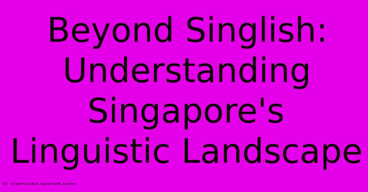 Beyond Singlish: Understanding Singapore's Linguistic Landscape