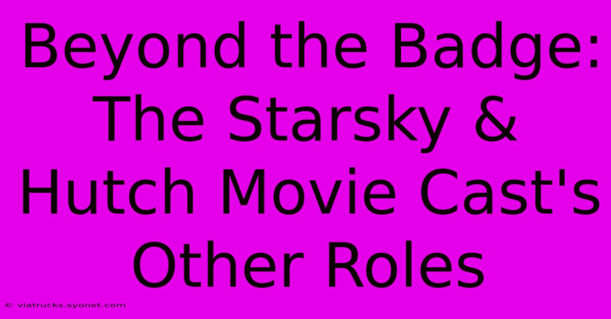 Beyond The Badge: The Starsky & Hutch Movie Cast's Other Roles