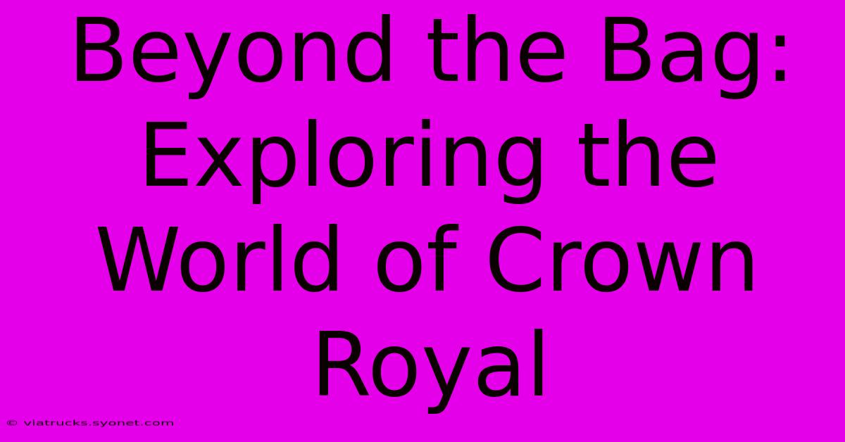 Beyond The Bag: Exploring The World Of Crown Royal