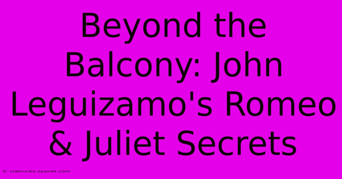 Beyond The Balcony: John Leguizamo's Romeo & Juliet Secrets