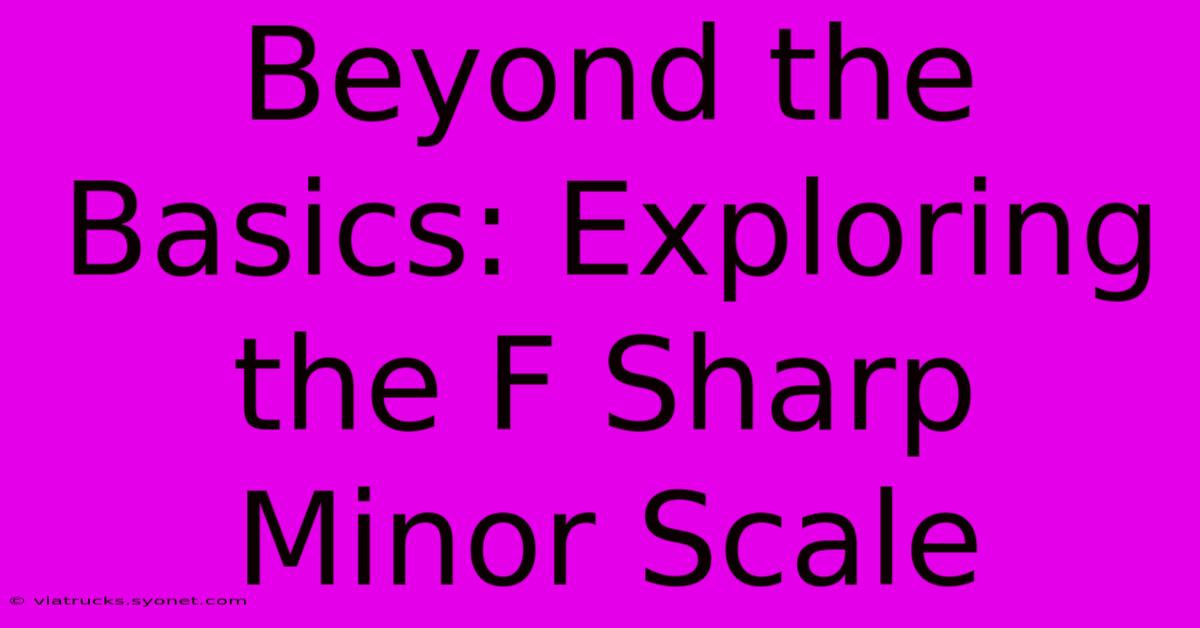 Beyond The Basics: Exploring The F Sharp Minor Scale