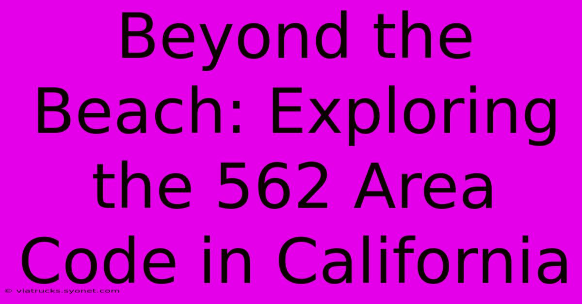 Beyond The Beach: Exploring The 562 Area Code In California