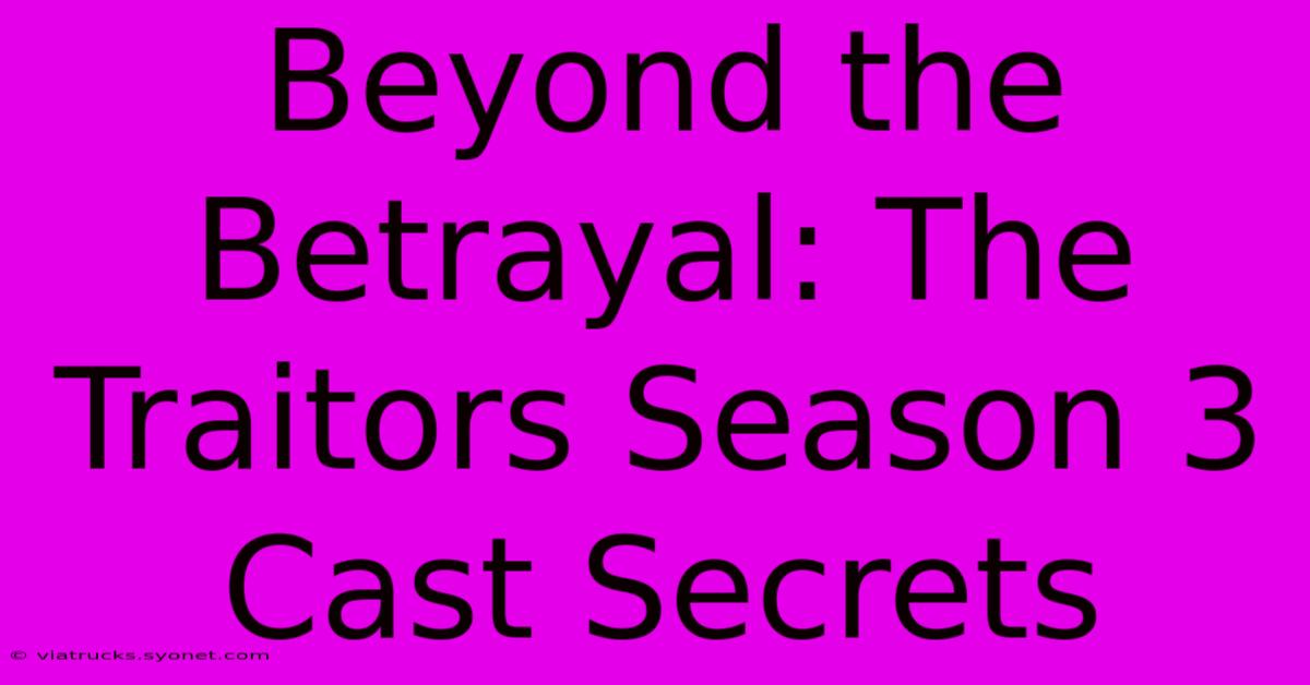 Beyond The Betrayal: The Traitors Season 3 Cast Secrets