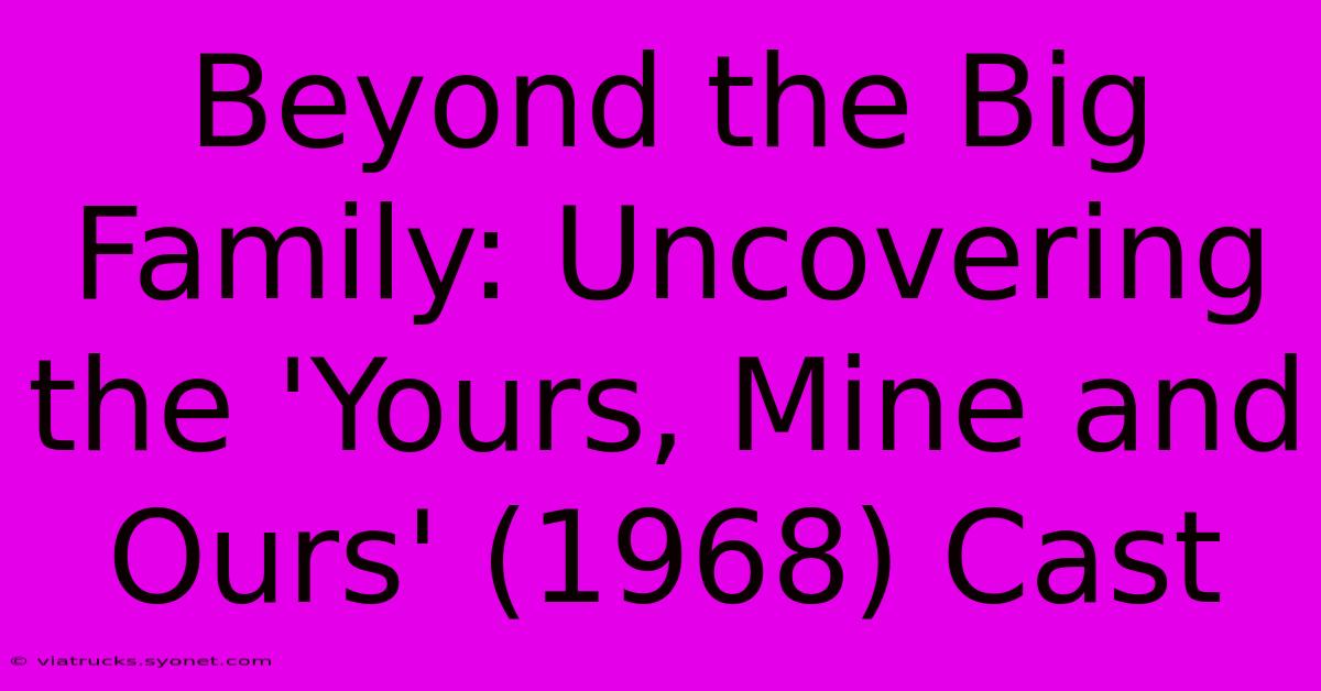 Beyond The Big Family: Uncovering The 'Yours, Mine And Ours' (1968) Cast