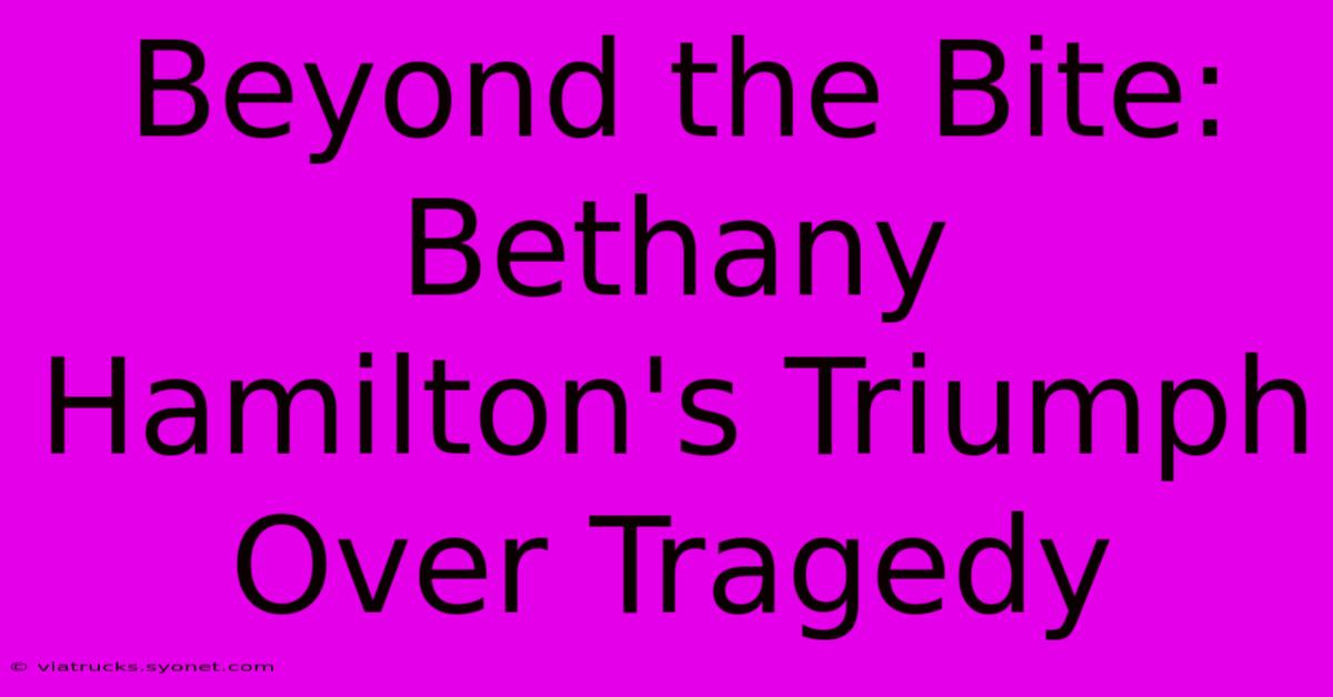 Beyond The Bite: Bethany Hamilton's Triumph Over Tragedy